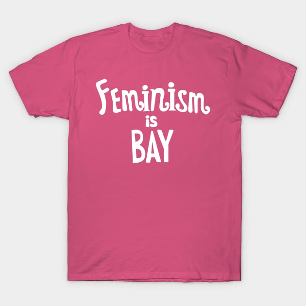 Feminism Is Bay T-Shirt by Phantom Cell